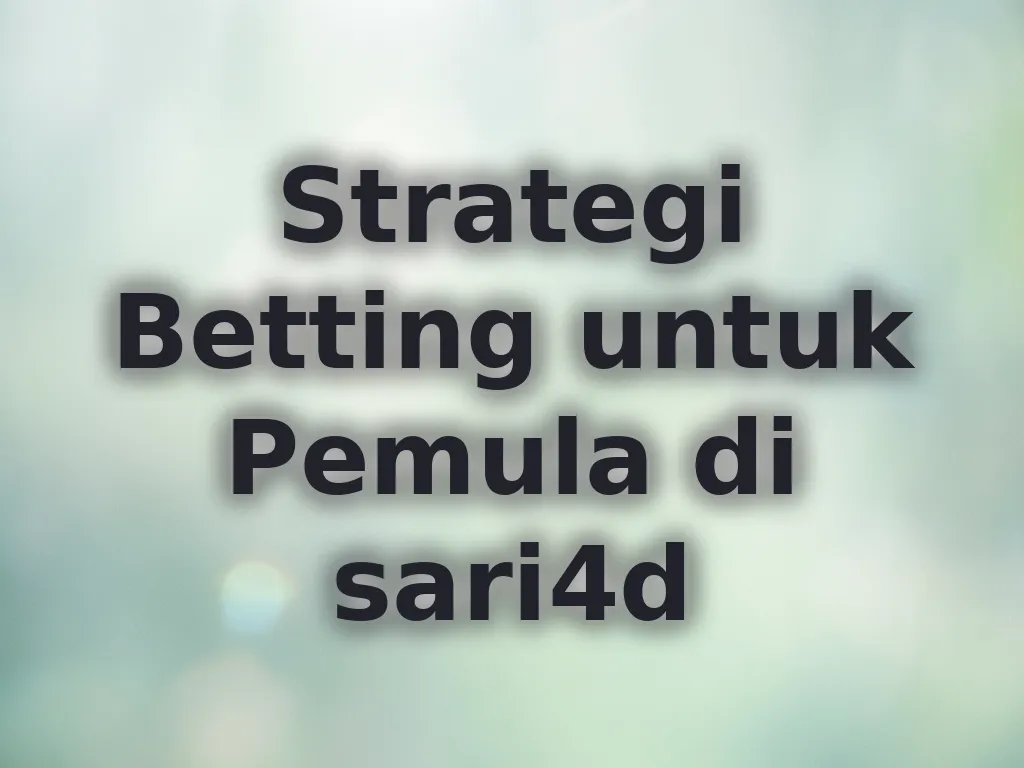 Strategi Betting untuk Pemula di sari4d