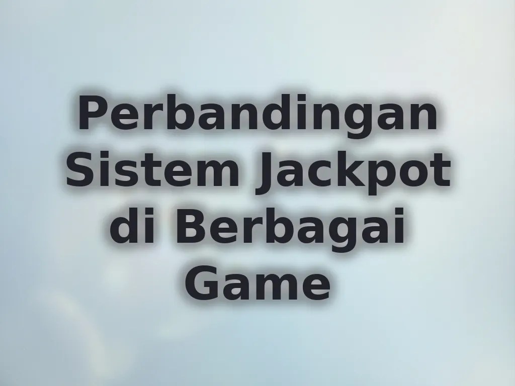 Perbandingan Sistem Jackpot di Berbagai Game