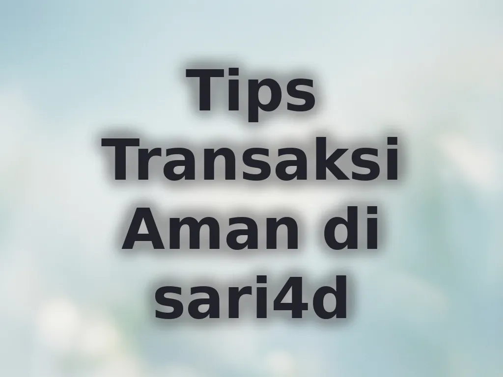 Tips Transaksi Aman di sari4d