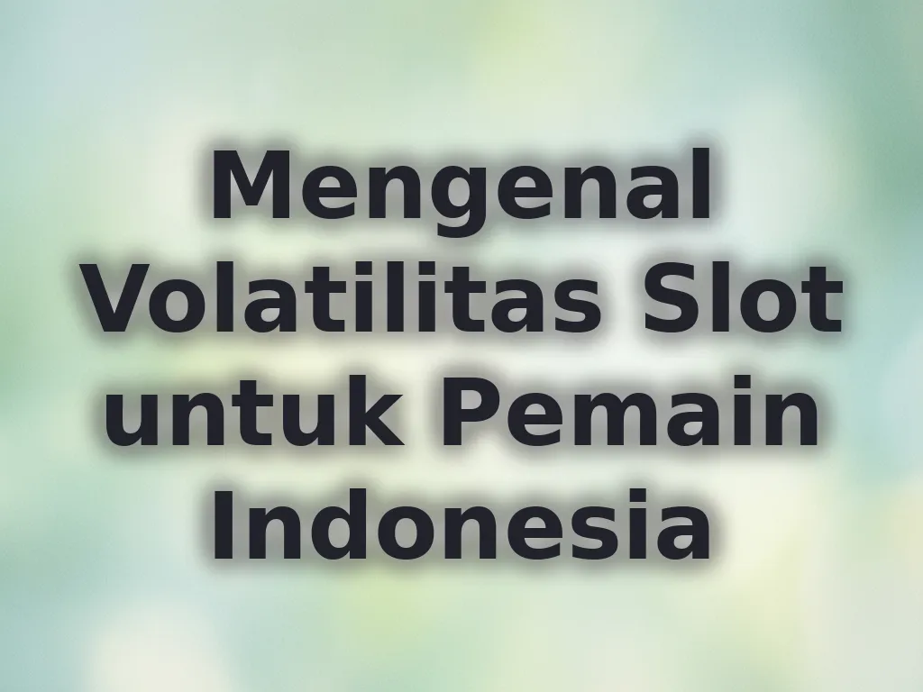 Mengenal Volatilitas Slot untuk Pemain Indonesia